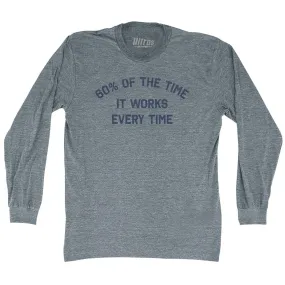 60% Of The Time It Works Every Time Adult Tri-Blend Long Sleeve T-shirt