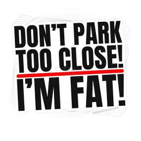 Don't Park Too Close! I'm Fat! sticker